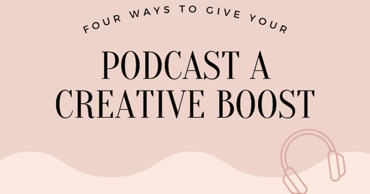 Four Ways to Give Your Podcast a Creative Boost [Infographic]