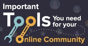 Useful Tools for Managing Your Online Communities