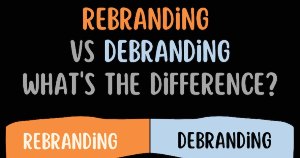 The Difference Between Rebranding and Debranding